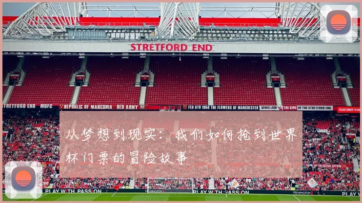 从梦想到现实：我们如何抢到世界杯门票的冒险故事